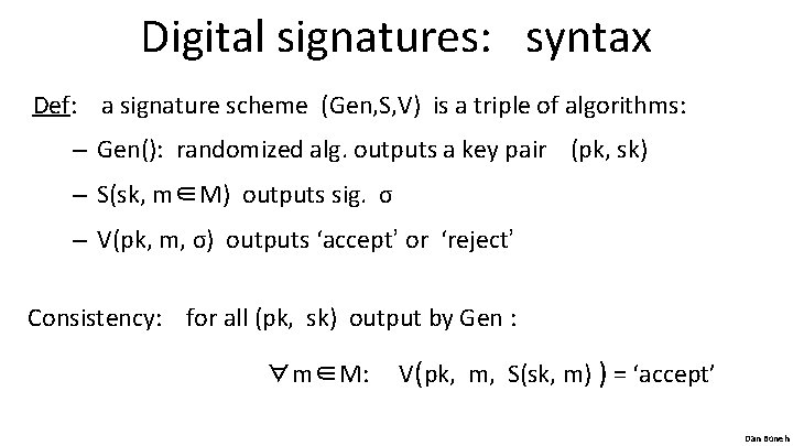 Digital signatures: syntax Def: a signature scheme (Gen, S, V) is a triple of