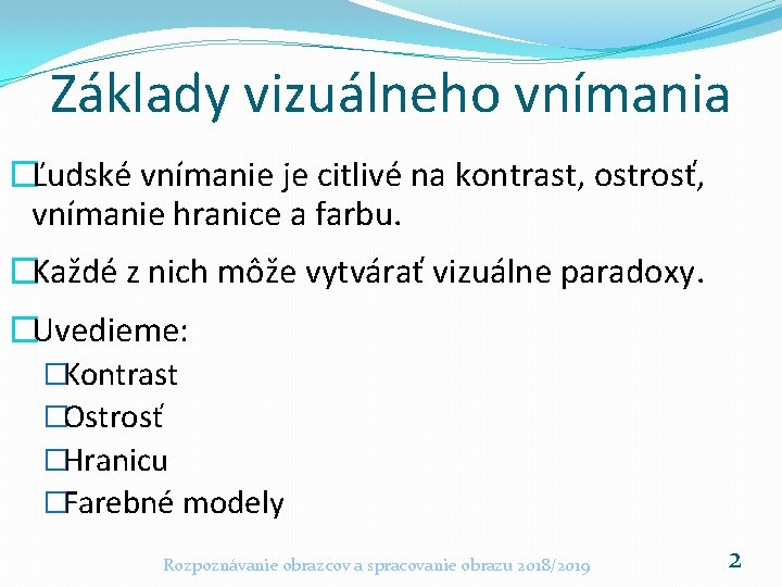 Základy vizuálneho vnímania �Ľudské vnímanie je citlivé na kontrast, ostrosť, vnímanie hranice a farbu.