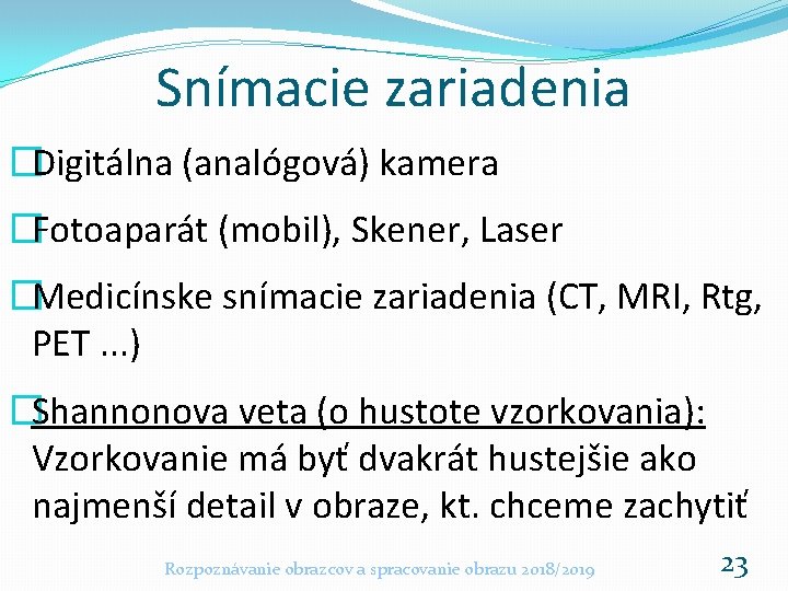 Snímacie zariadenia �Digitálna (analógová) kamera �Fotoaparát (mobil), Skener, Laser �Medicínske snímacie zariadenia (CT, MRI,