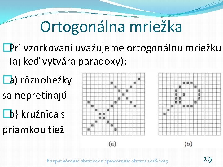 Ortogonálna mriežka �Pri vzorkovaní uvažujeme ortogonálnu mriežku (aj keď vytvára paradoxy): �a) rôznobežky sa