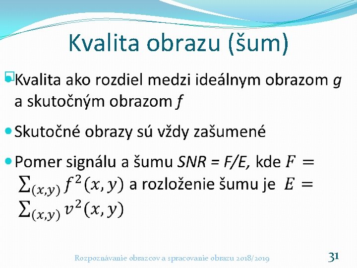 Kvalita obrazu (šum) � Rozpoznávanie obrazcov a spracovanie obrazu 2018/2019 31 