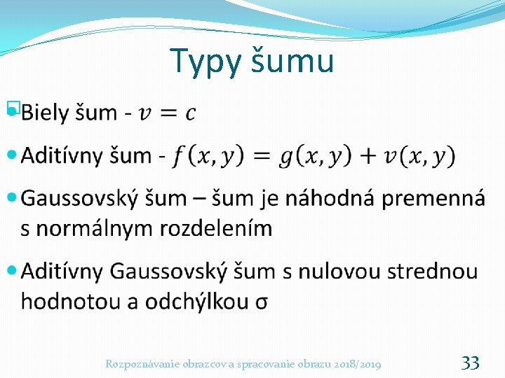 Typy šumu � Rozpoznávanie obrazcov a spracovanie obrazu 2018/2019 33 