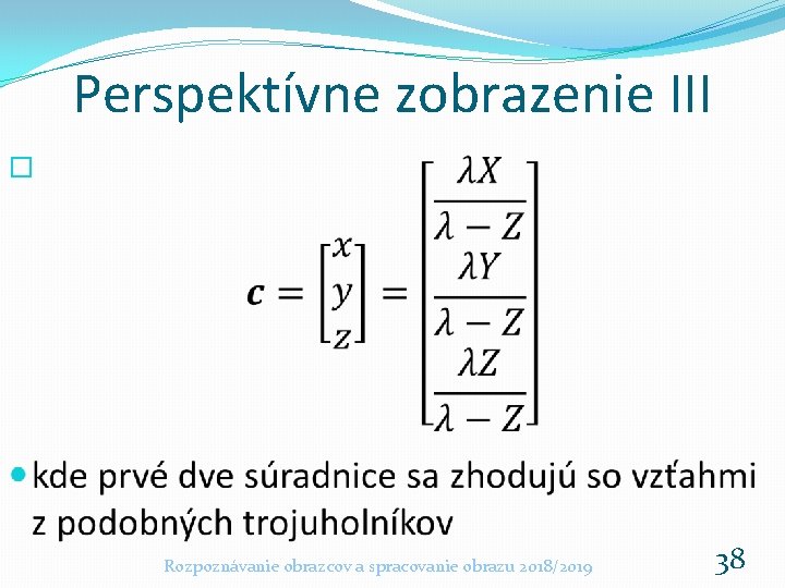 Perspektívne zobrazenie III � Rozpoznávanie obrazcov a spracovanie obrazu 2018/2019 38 