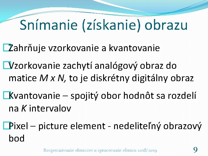 Snímanie (získanie) obrazu �Zahrňuje vzorkovanie a kvantovanie �Vzorkovanie zachytí analógový obraz do matice M