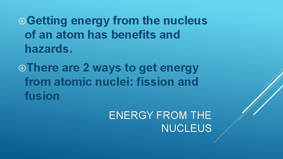  Getting energy from the nucleus of an atom has benefits and hazards. There