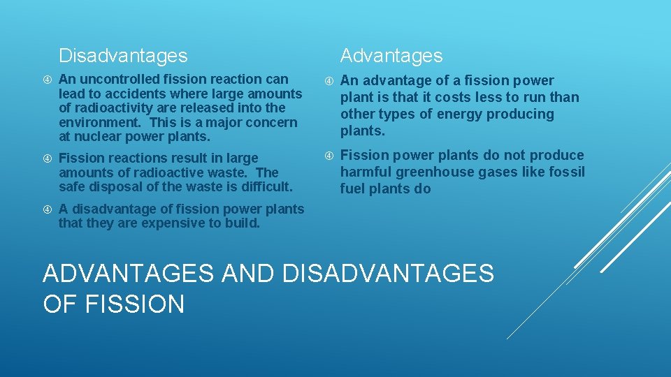 Disadvantages An uncontrolled fission reaction can lead to accidents where large amounts of radioactivity