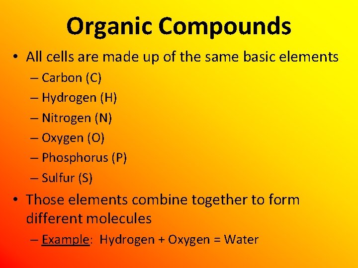 Organic Compounds • All cells are made up of the same basic elements –