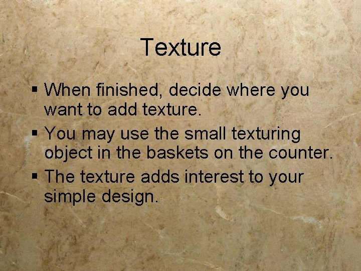 Texture § When finished, decide where you want to add texture. § You may