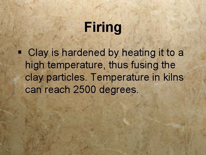 Firing § Clay is hardened by heating it to a high temperature, thus fusing
