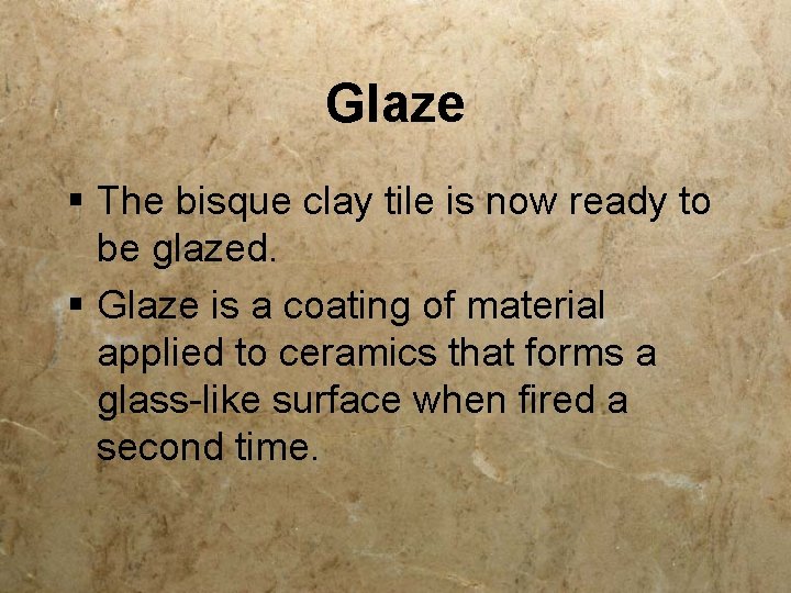 Glaze § The bisque clay tile is now ready to be glazed. § Glaze