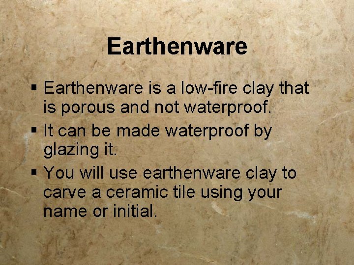 Earthenware § Earthenware is a low-fire clay that is porous and not waterproof. §