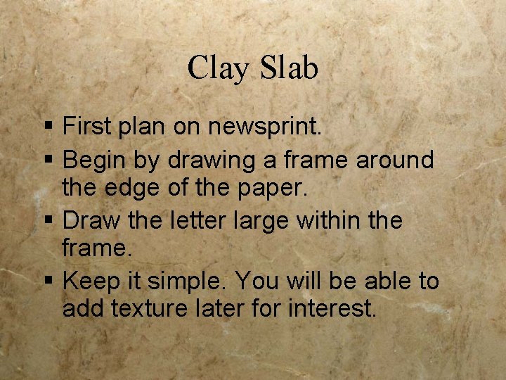 Clay Slab § First plan on newsprint. § Begin by drawing a frame around