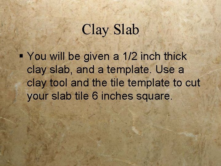 Clay Slab § You will be given a 1/2 inch thick clay slab, and