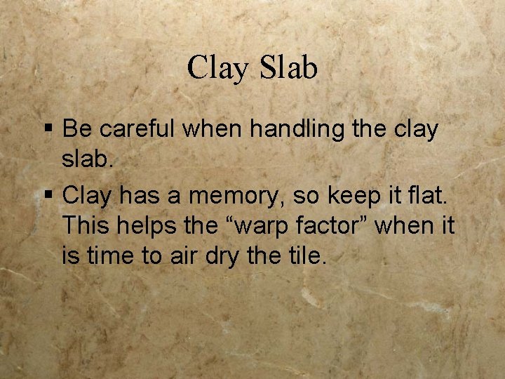 Clay Slab § Be careful when handling the clay slab. § Clay has a