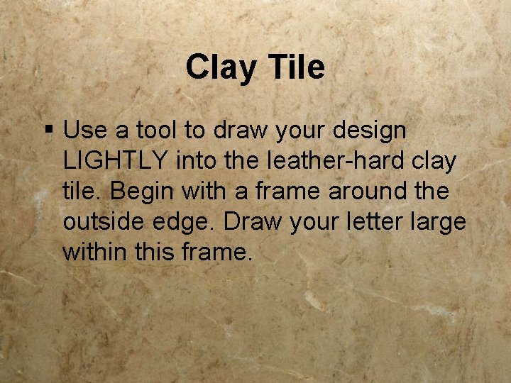 Clay Tile § Use a tool to draw your design LIGHTLY into the leather-hard