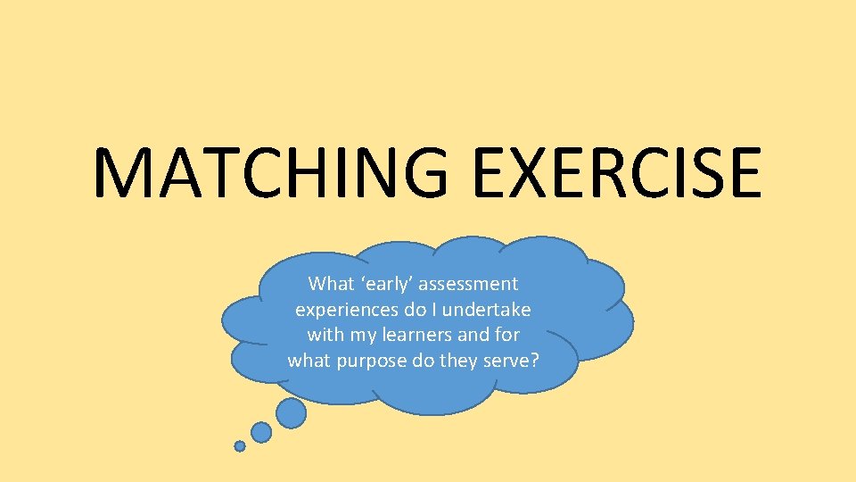 MATCHING EXERCISE What ‘early’ assessment experiences do I undertake with my learners and for