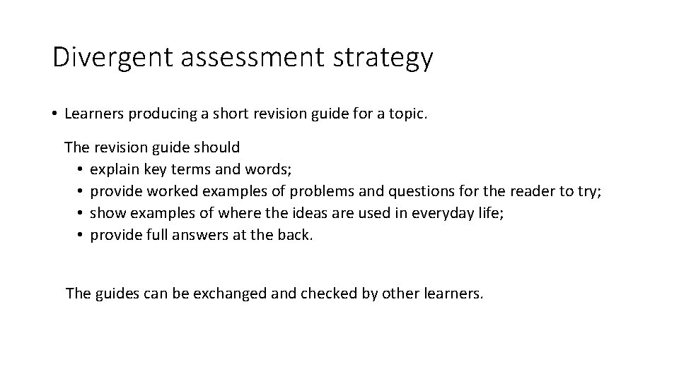 Divergent assessment strategy • Learners producing a short revision guide for a topic. The