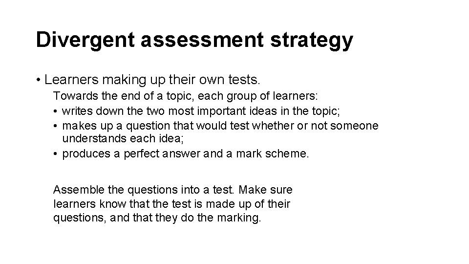 Divergent assessment strategy • Learners making up their own tests. Towards the end of