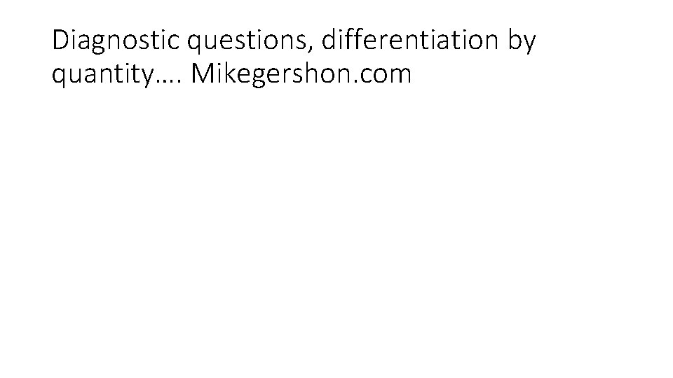 Diagnostic questions, differentiation by quantity…. Mikegershon. com 