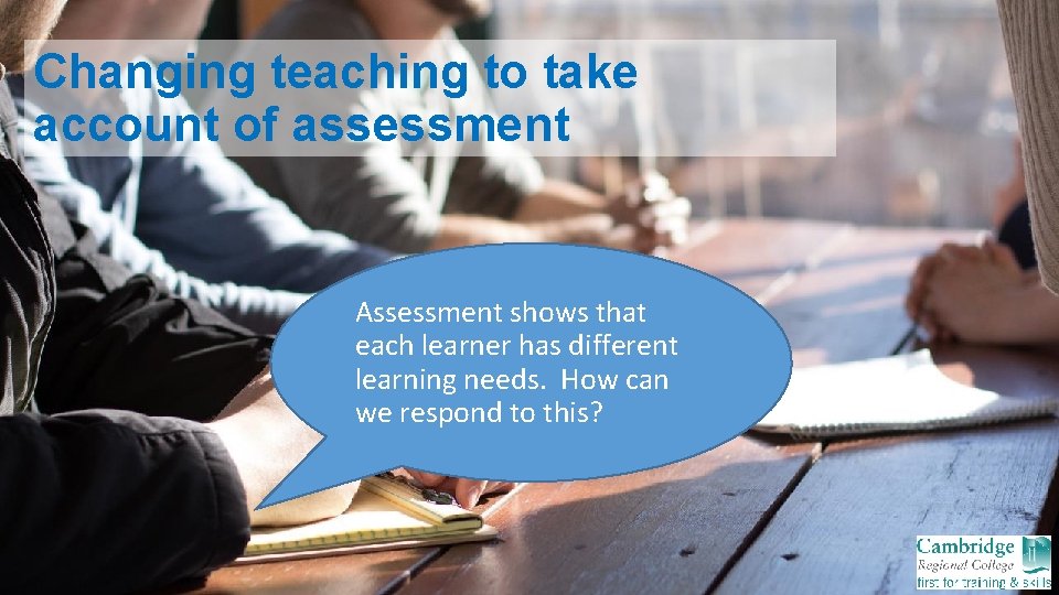 Changing teaching to take account of assessment Assessment shows that each learner has different