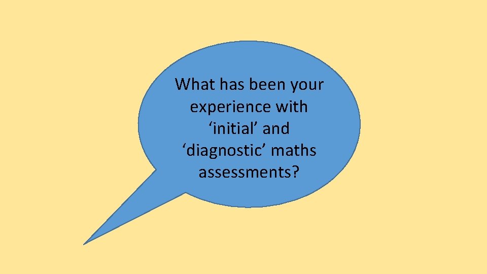 What has been your experience with ‘initial’ and ‘diagnostic’ maths assessments? 