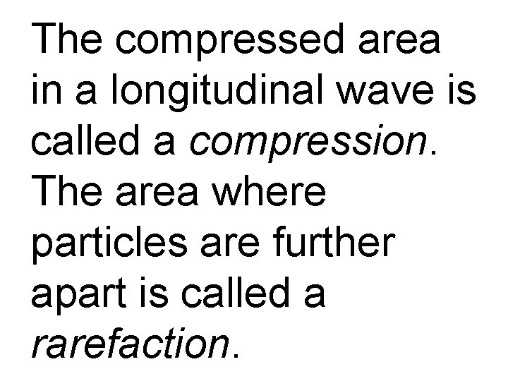 The compressed area in a longitudinal wave is called a compression. The area where