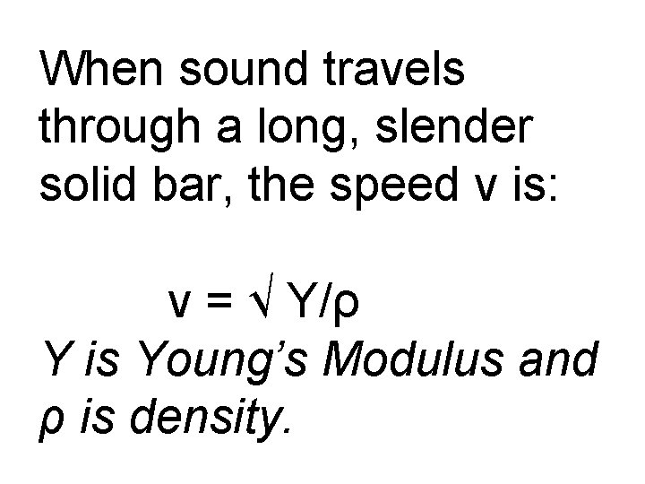 When sound travels through a long, slender solid bar, the speed v is: v