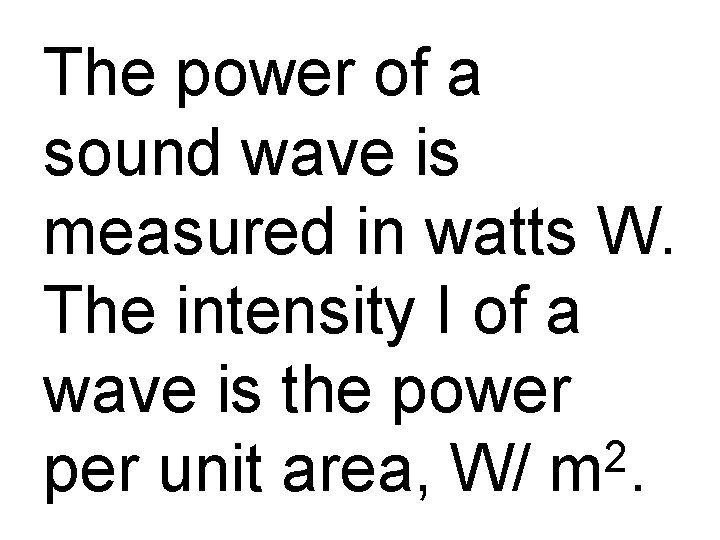The power of a sound wave is measured in watts W. The intensity I