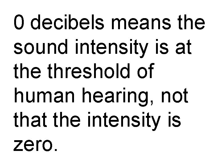 0 decibels means the sound intensity is at the threshold of human hearing, not