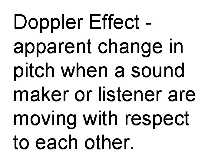 Doppler Effect apparent change in pitch when a sound maker or listener are moving