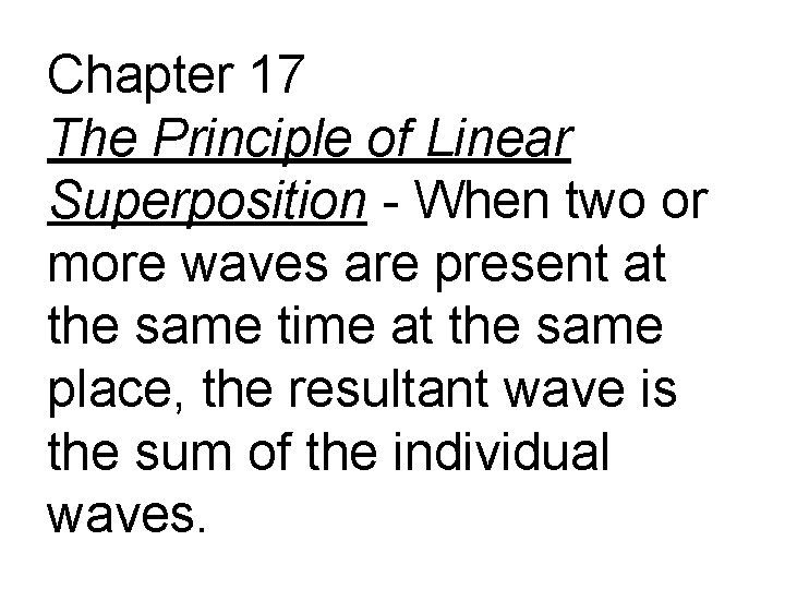 Chapter 17 The Principle of Linear Superposition - When two or more waves are