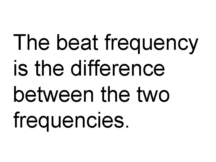 The beat frequency is the difference between the two frequencies. 