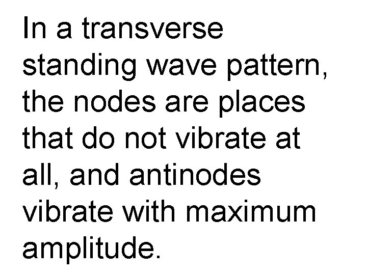 In a transverse standing wave pattern, the nodes are places that do not vibrate