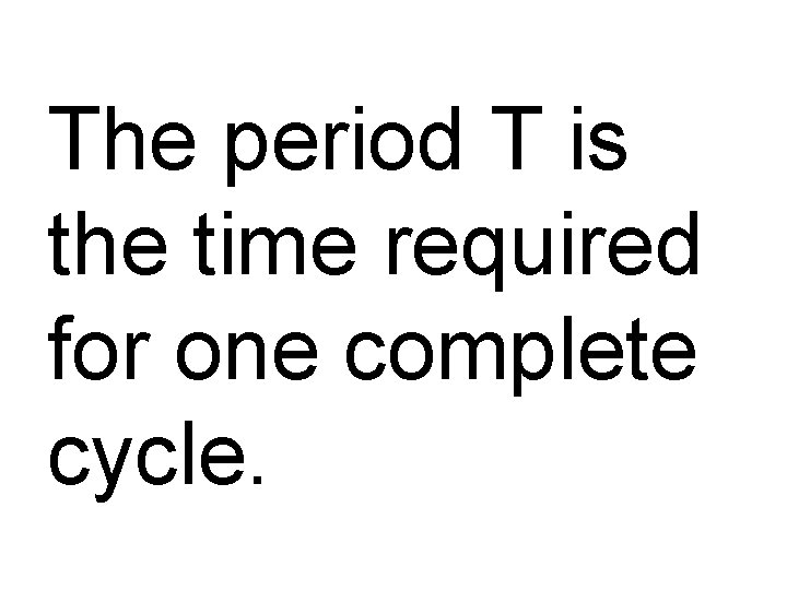 The period T is the time required for one complete cycle. 