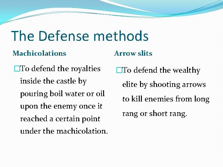 The Defense methods Machicolations Arrow slits �To defend the royalties �To defend the wealthy