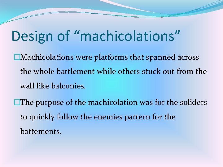 Design of “machicolations” �Machicolations were platforms that spanned across the whole battlement while others