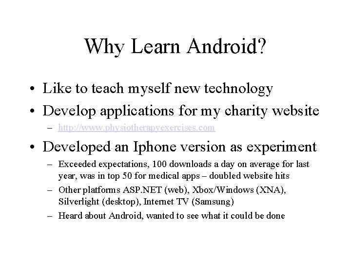 Why Learn Android? • Like to teach myself new technology • Develop applications for