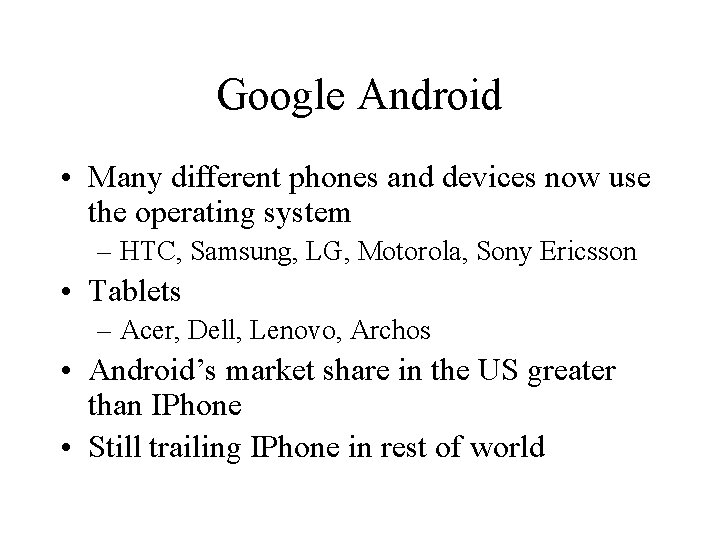 Google Android • Many different phones and devices now use the operating system –