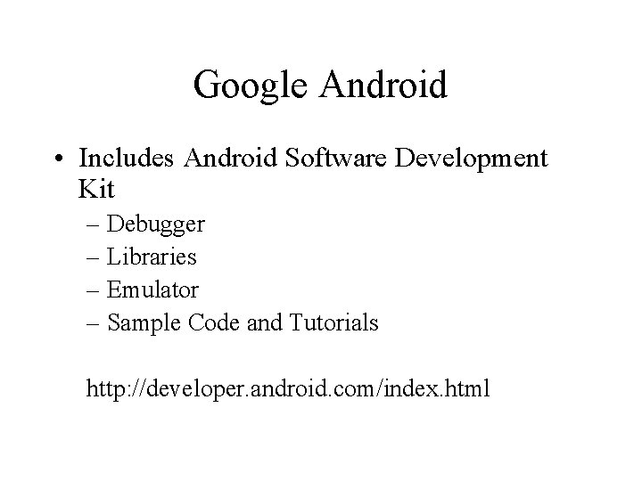 Google Android • Includes Android Software Development Kit – Debugger – Libraries – Emulator