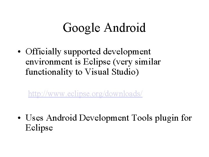 Google Android • Officially supported development environment is Eclipse (very similar functionality to Visual