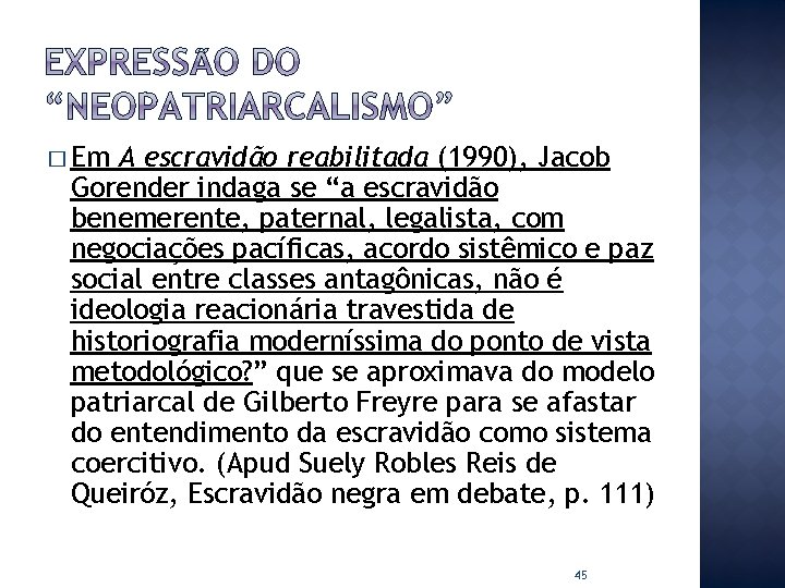 � Em A escravidão reabilitada (1990), Jacob Gorender indaga se “a escravidão benemerente, paternal,