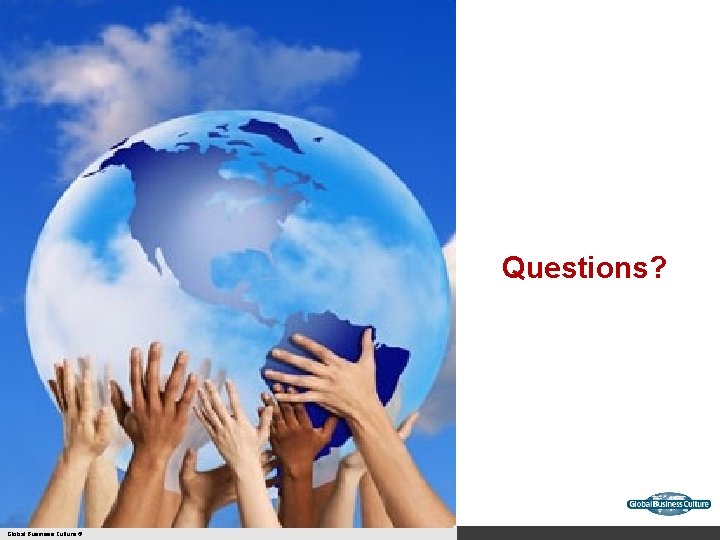 Questions? Global Business Culture © 
