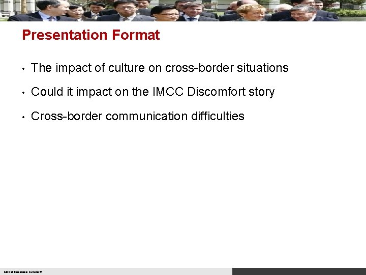Presentation Format • The impact of culture on cross-border situations • Could it impact