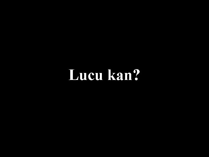 Lucu kan? 