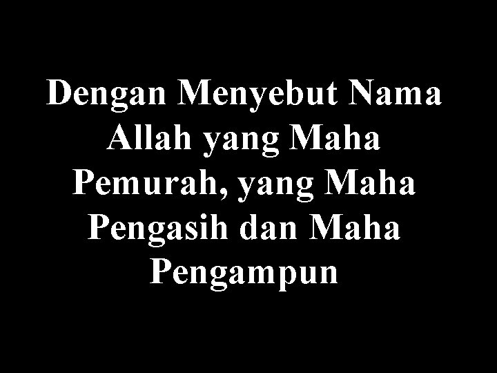 Dengan Menyebut Nama Allah yang Maha Pemurah, yang Maha Pengasih dan Maha Pengampun 