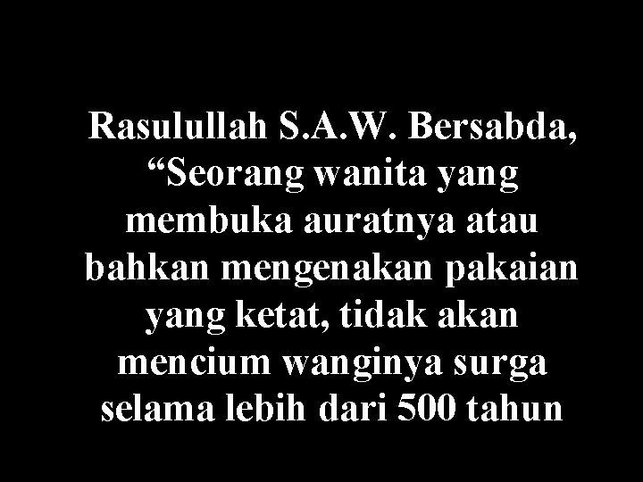 Rasulullah S. A. W. Bersabda, “Seorang wanita yang membuka auratnya atau bahkan mengenakan pakaian