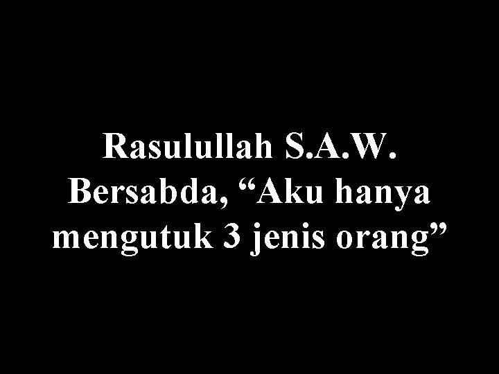 Rasulullah S. A. W. Bersabda, “Aku hanya mengutuk 3 jenis orang” 