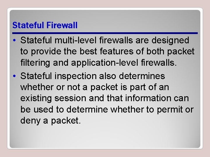 Stateful Firewall • Stateful multi-level firewalls are designed to provide the best features of