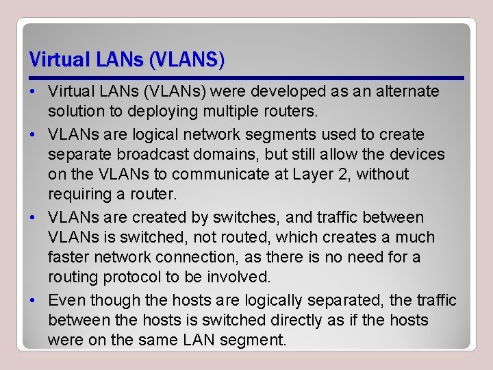 Virtual LANs (VLANS) • Virtual LANs (VLANs) were developed as an alternate solution to