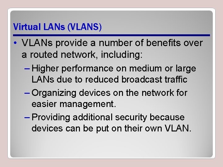 Virtual LANs (VLANS) • VLANs provide a number of benefits over a routed network,